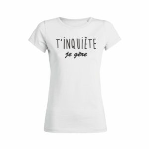 Shirt Femme - T'inquiete Je Gere 3 Shirt Femme Tinquiete Je Gere 4
