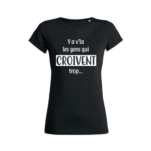 Shirt Femme – Ya V’la Les Gens Qui Croivent Trop Shirt Femme – Ya V’la Les Gens Qui Croivent Trop