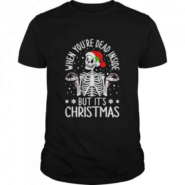 Skeleton When Youre Dead Inside But Its Christmas shirt