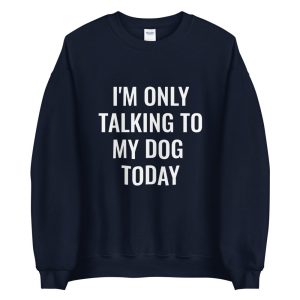 Sweat Aujourd’hui je ne parle qu’a mon chien Sweat Aujourd’hui je ne parle qu’a mon chien