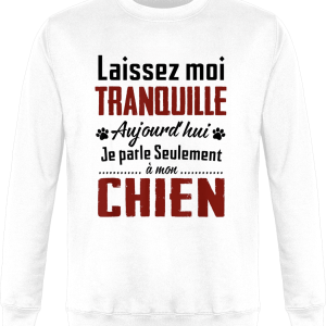 Sweat Laissez moi tranquille je parle seulement a mon chien
