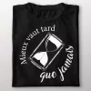 Tee-shirt expression francaise mieux vaut tard que jamais
