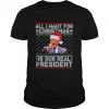 Trump All I Want For Christmas Is Our President Ugly Xmas T-Shirt