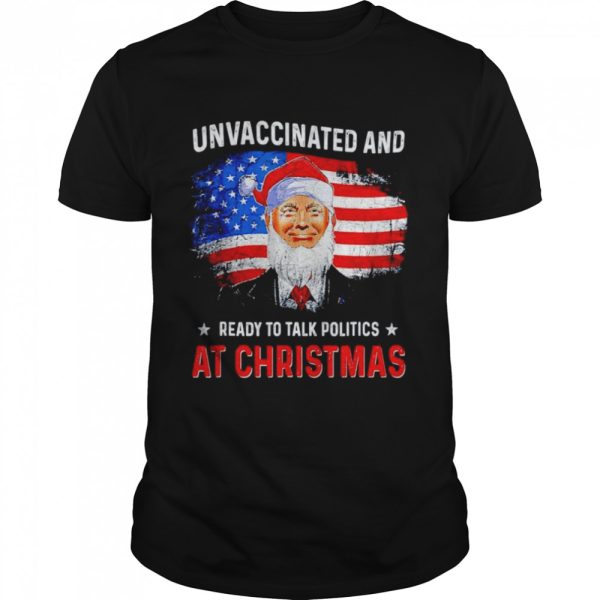 Unvaccinated and ready to talk politics at Christmas shirt