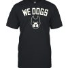 We dogs shirt