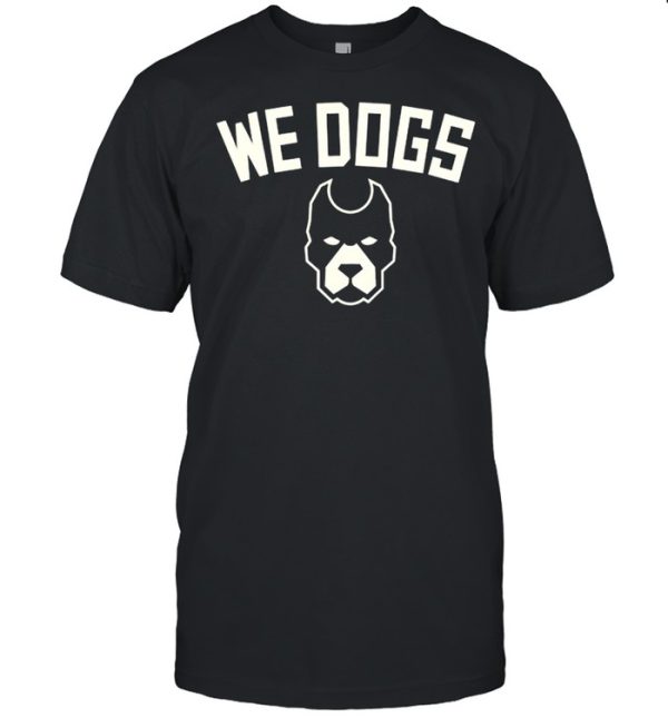 We dogs shirt