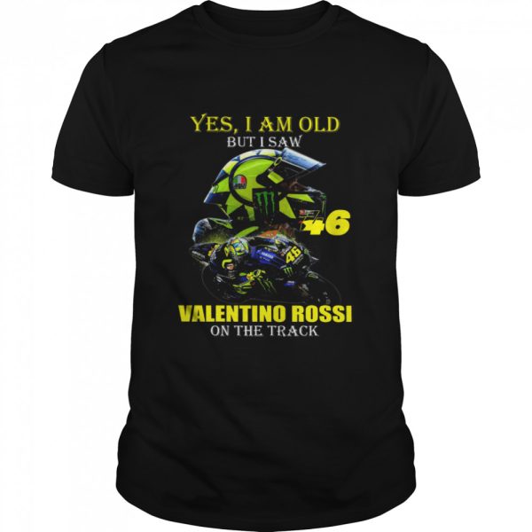 Yes I Am Old But I Saw Valentino Rossi On The Track Shirt