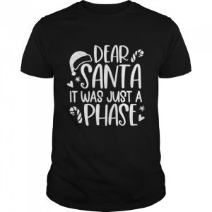 dear Santa it was just a phase Christmas shirt dear Santa it was just a phase Christmas shirt