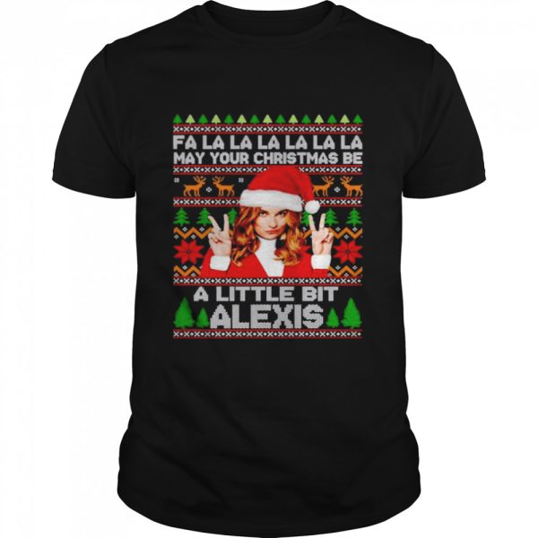 fa la la la may your christmas be a little bit Alexis Rose Christmas shirt