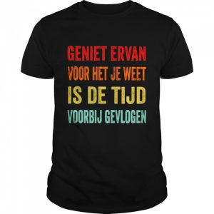 geniet ervan voor het je weet is de tijd voorbij gevlogen shirt geniet ervan voor het je weet is de tijd voorbij gevlogen shirt