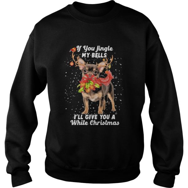 Chihuahua if you jingle my bells Ill give you a white Christmas shirt