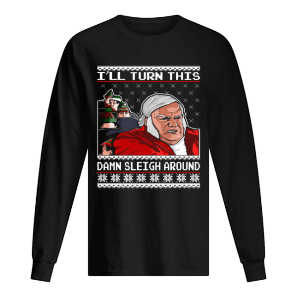 Chris Farley I’ll Turn This Damn Sleigh Around Ugly Christmas shirt