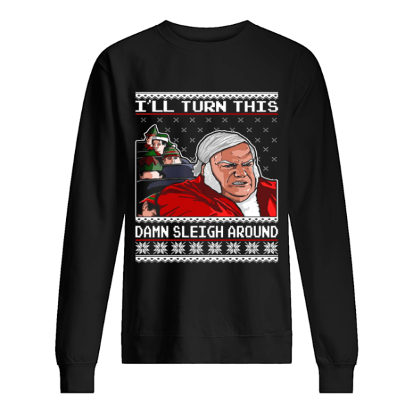 Chris Farley I’ll Turn This Damn Sleigh Around Ugly Christmas shirt