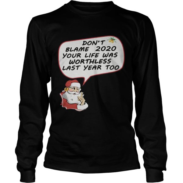 Christmas Dont Blame 2020 Your Life Was Worthless Last Year Too shirt