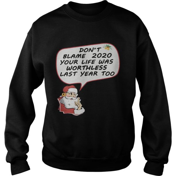 Christmas Dont Blame 2020 Your Life Was Worthless Last Year Too shirt