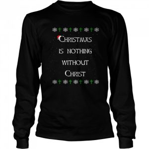 Christmas Is Nothing Without Christ shirt 1
