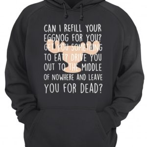 Christmas Vacation Can I Refill Your Eggnog Clark Griswold Rant shirt 2 Christmas Vacation Can I Refill Your Eggnog Clark Griswold Rant shirt 3