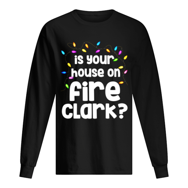 Christmas Vacation Is Your House On Fire Clark shirt