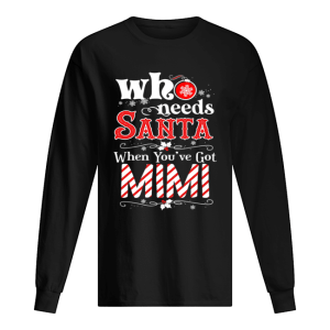 Christmas Who Needs Santa When You’ve Got Mimi T-Shirt Christmas Who Needs Santa When You’ve Got Mimi T-Shirt