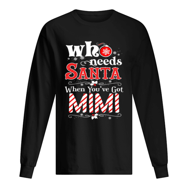 Christmas Who Needs Santa When You’ve Got Mimi T-Shirt