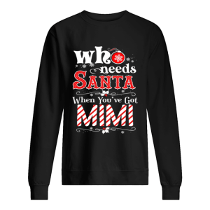 Christmas Who Needs Santa When You’ve Got Mimi T-Shirt Christmas Who Needs Santa When You’ve Got Mimi T-Shirt