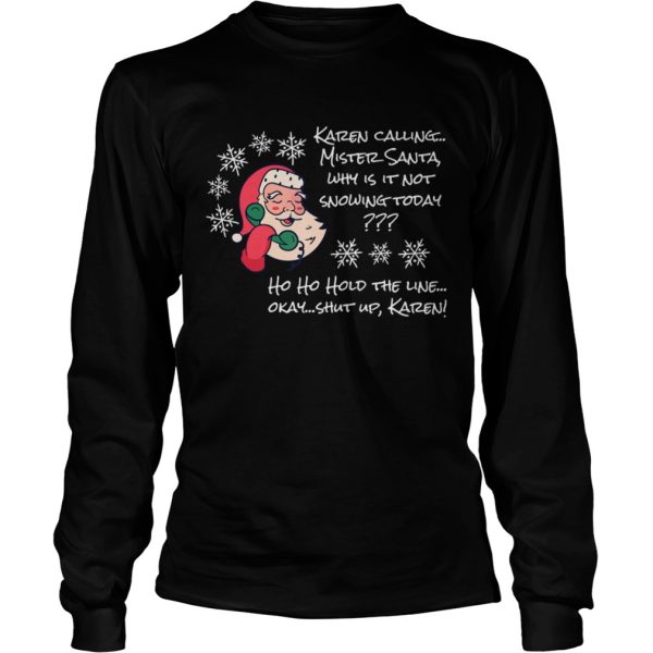 Christmas santa not snowing today ho ho hold the line ok okay shut up karen shirt