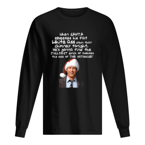 Clark Griswold Christmas Rant Santa Squeezes His Fat White Ass shirt Clark Griswold Christmas Rant Santa Squeezes His Fat White Ass shirt