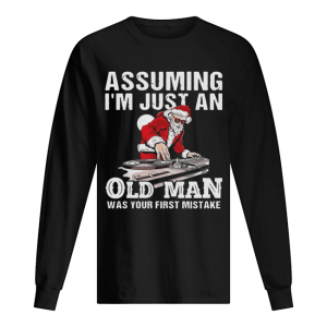 DJ Santa assuming I’m just an old man was your first mistake shirt DJ Santa assuming I’m just an old man was your first mistake shirt