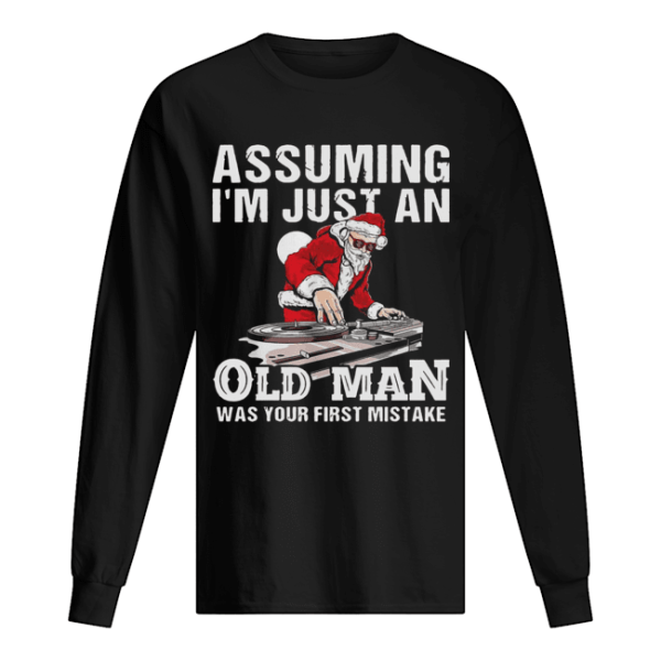 DJ Santa assuming I’m just an old man was your first mistake shirt