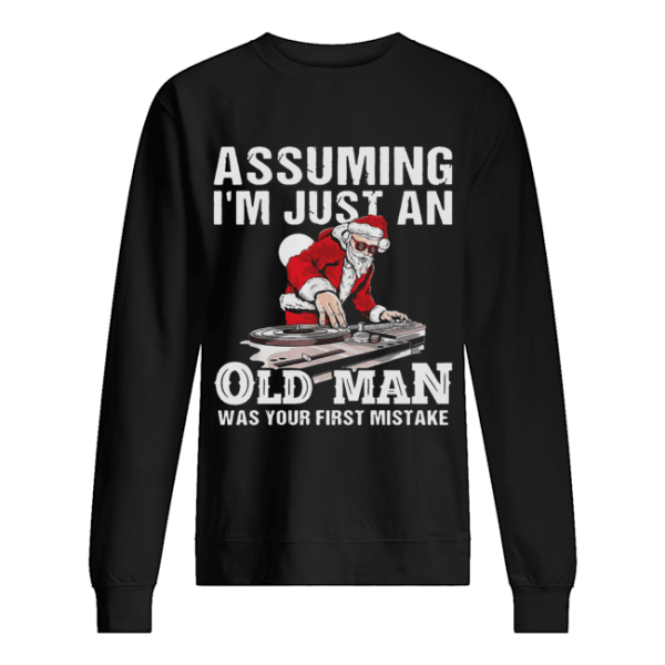 DJ Santa assuming I’m just an old man was your first mistake shirt