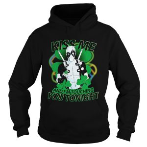 Deadpool Irish Kiss Me And Im Touching You Tonight shirt Deadpool Irish Kiss Me And Im Touching You Tonight shirt