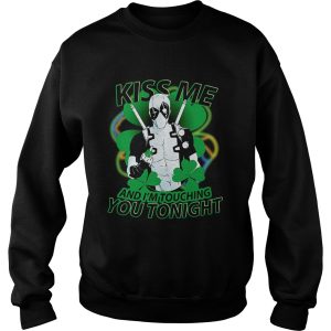 Deadpool Irish Kiss Me And Im Touching You Tonight shirt Deadpool Irish Kiss Me And Im Touching You Tonight shirt