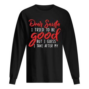Dear Santa I tried to be good but I guess I take after my Grandpa shirt Dear Santa I tried to be good but I guess I take after my Grandpa shirt