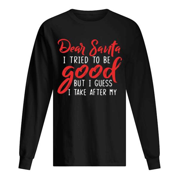 Dear Santa I tried to be good but I guess I take after my Grandpa shirt