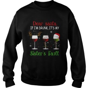 Dear Santa If Im Drunk Its My Sisters Fault TShirt 2 Dear Santa If Im Drunk Its My Sisters Fault TShirt 3
