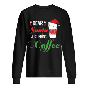 Dear Santa Just bring Coffee shirt Dear Santa Just bring Coffee shirt