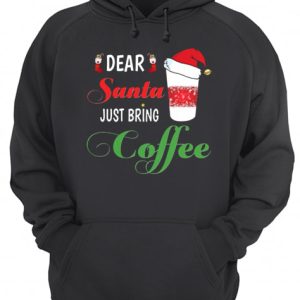 Dear Santa Just bring Coffee shirt 2 Dear Santa Just bring Coffee shirt 3