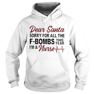 Dear Santa Sorry For All The Fbombs This Year Im A Nurse shirt Dear Santa Sorry For All The Fbombs This Year Im A Nurse shirt