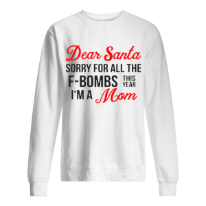Dear Santa sorry for all the F bombs this year I'm a Mom shirt 2