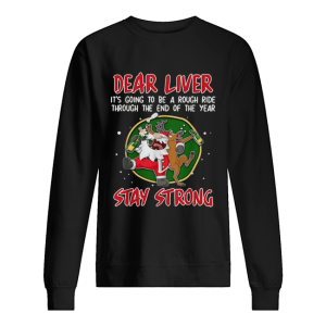 Dear liver it’s going to be a rough ride through the end of the year Stay Strong shirt Dear liver it’s going to be a rough ride through the end of the year Stay Strong shirt
