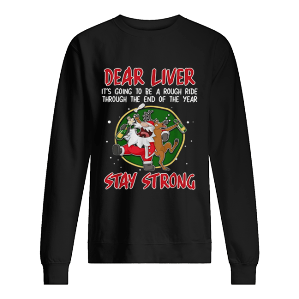 Dear liver it’s going to be a rough ride through the end of the year Stay Strong shirt