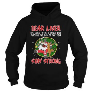 Dear liver its going to be a rough ride Stay Strong Santa Claus Reindeer shirt Dear liver its going to be a rough ride Stay Strong Santa Claus Reindeer shirt