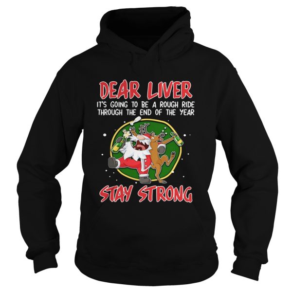 Dear liver its going to be a rough ride Stay Strong Santa Claus Reindeer shirt