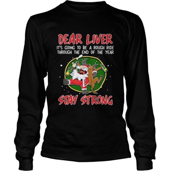 Dear liver its going to be a rough ride Stay Strong Santa Claus Reindeer shirt