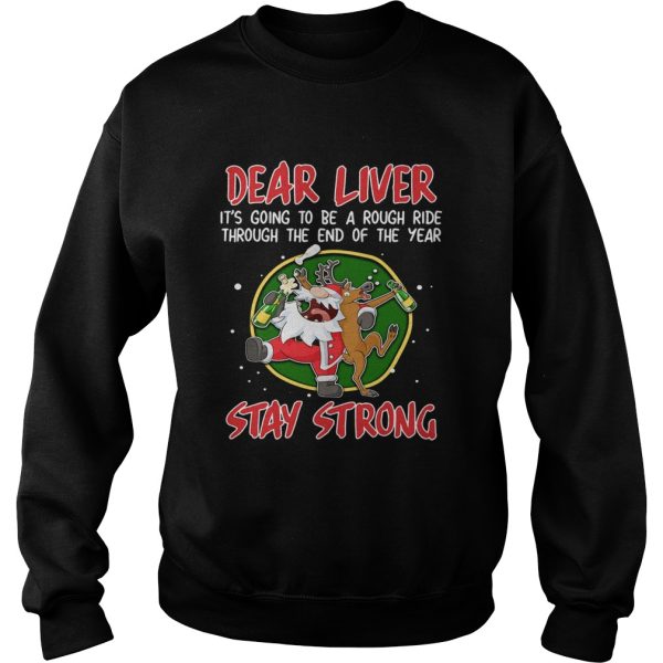 Dear liver its going to be a rough ride Stay Strong Santa Claus Reindeer shirt