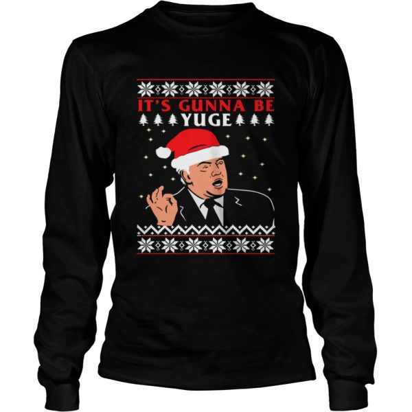 Donald Trump Its Gunna Be Yuge Ugly Christmas shirt