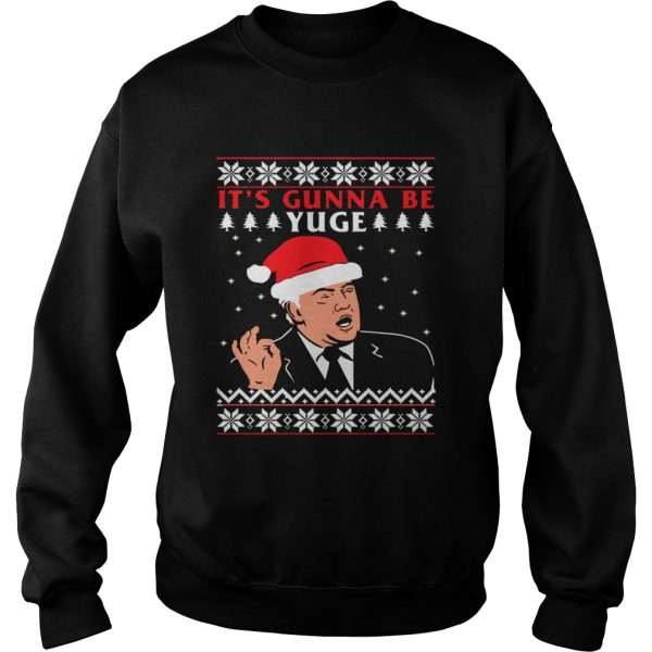 Donald Trump Its Gunna Be Yuge Ugly Christmas shirt