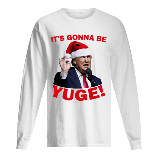 Donald Trump it’s gonna be Yuge Christmas shirt