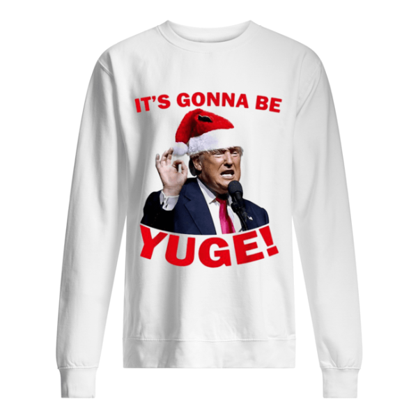 Donald Trump it’s gonna be Yuge Christmas shirt