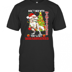 Dont Mess With Mamasaurus Youll Get Jurasskicked T-Shirt Dont Mess With Mamasaurus Youll Get Jurasskicked T-Shirt